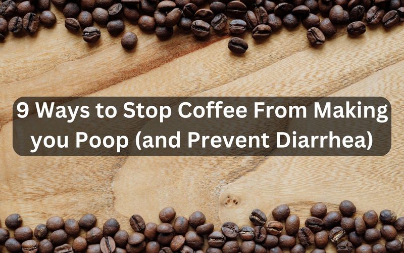 9 Ways to Stop Coffee From Making you Poop (and Prevent Diarrhea)